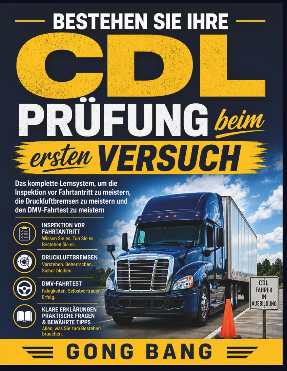 Bestehen Sie Ihre CDL- Prüfung beim ersten Versuch: Das komplette Lernsystem, um die Inspektion vor Fahrtantritt zu meistern, die Druckluftbremsen zu meistern und den DMV-Fahrtest zu meistern