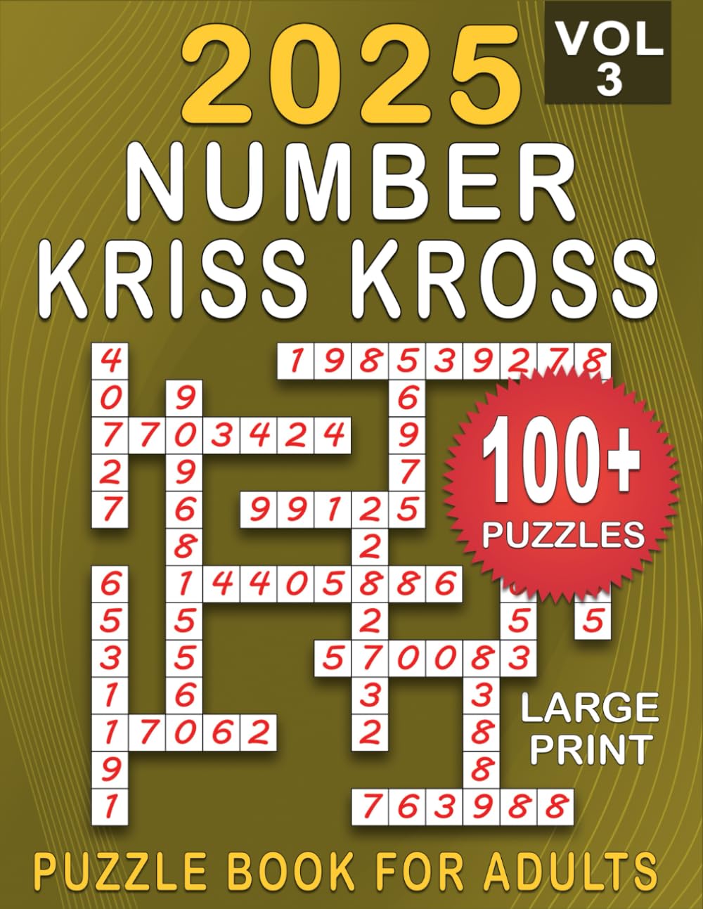 2025 Number Kriss Kross: 100+ Large Print Puzzles Number Fill in Puzzle Book for Adults and Seniors ( one puzzle per page ) With Full Solutions | Volume 3 |