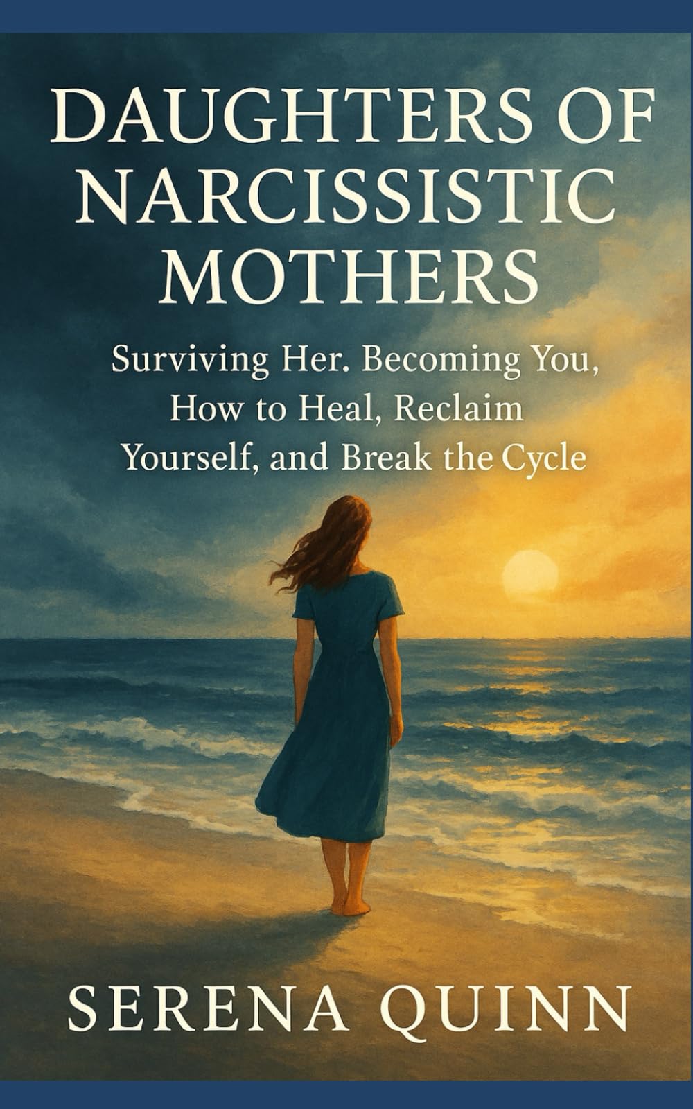 Daughters Of Narcissistic Mothers: Surviving Her: Becoming You – How to Heal, Reclaim Yourself, and Break the Cycle
