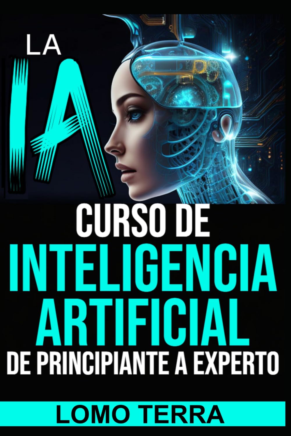 La IA Curso de Inteligencia Artificial de Principiante a Experto: Domina la inteligencia artificial paso a paso, incluso si empiezas desde cero y conviértete en experto en tiempo récord