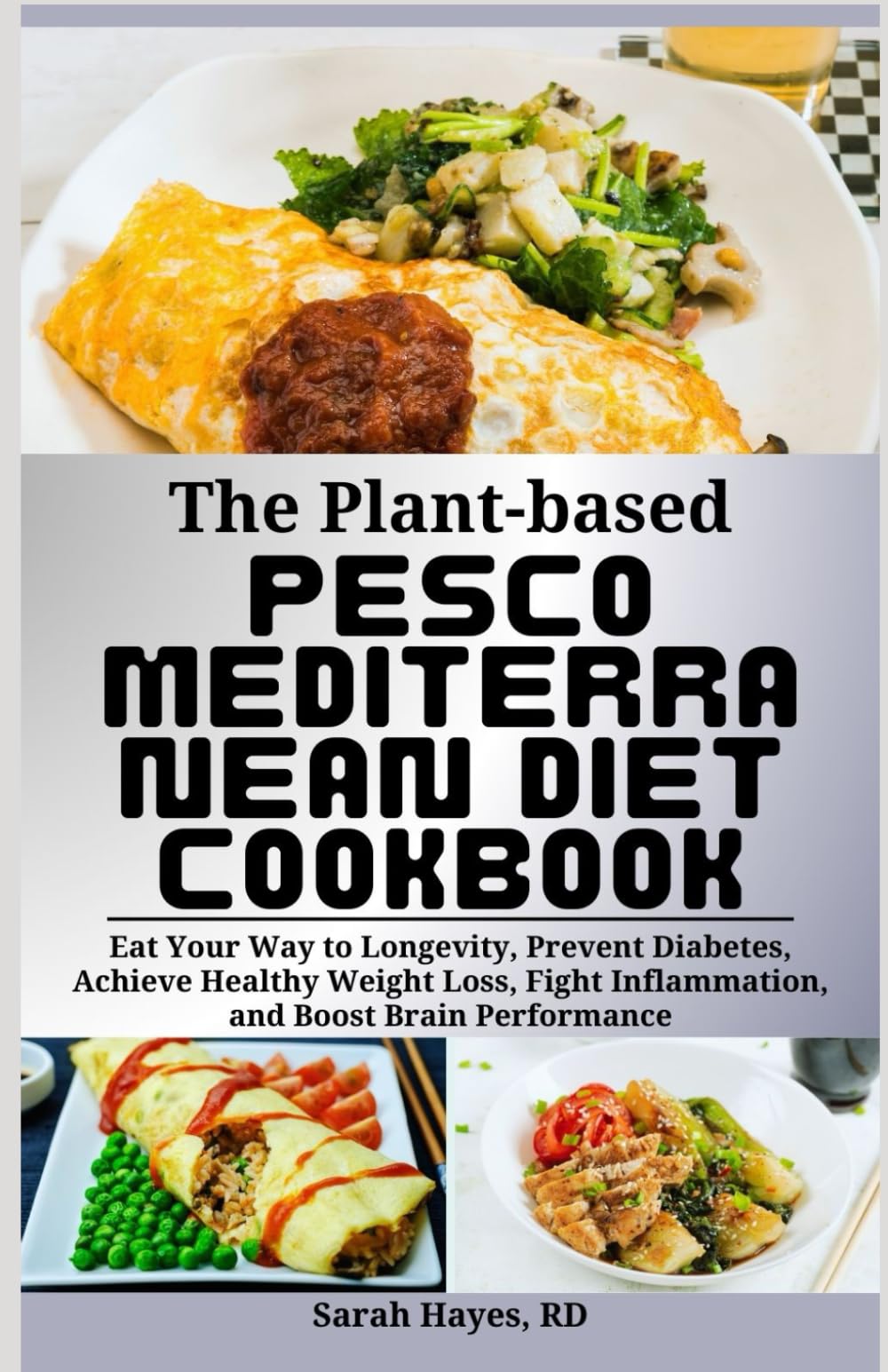 The Plant-based Pesco Mediterranean Diet Cookbook: Eat Your Way to Longevity, Prevent Diabetes, Achieve Healthy Weight Loss, Fight Inflammation, and Boost Brain Performance