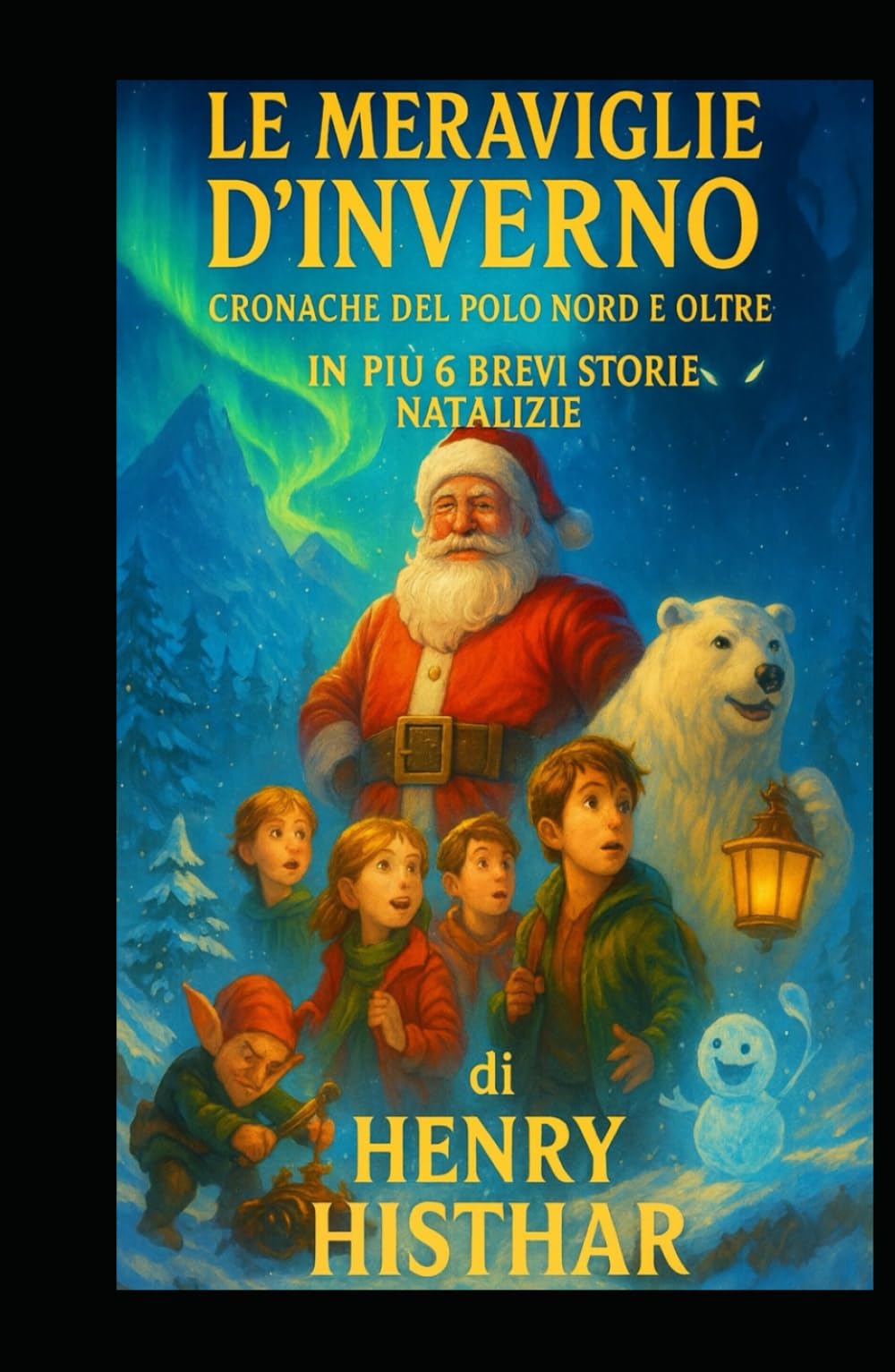 PARTE I - LE MERAVIGLIE D’ INVERNO, CRONACHE DAL POLO NORD E OLTRE: + ALTRE 6 NUOVE STORIE NATALIZIE BREVI (HENRY HISTHAR)