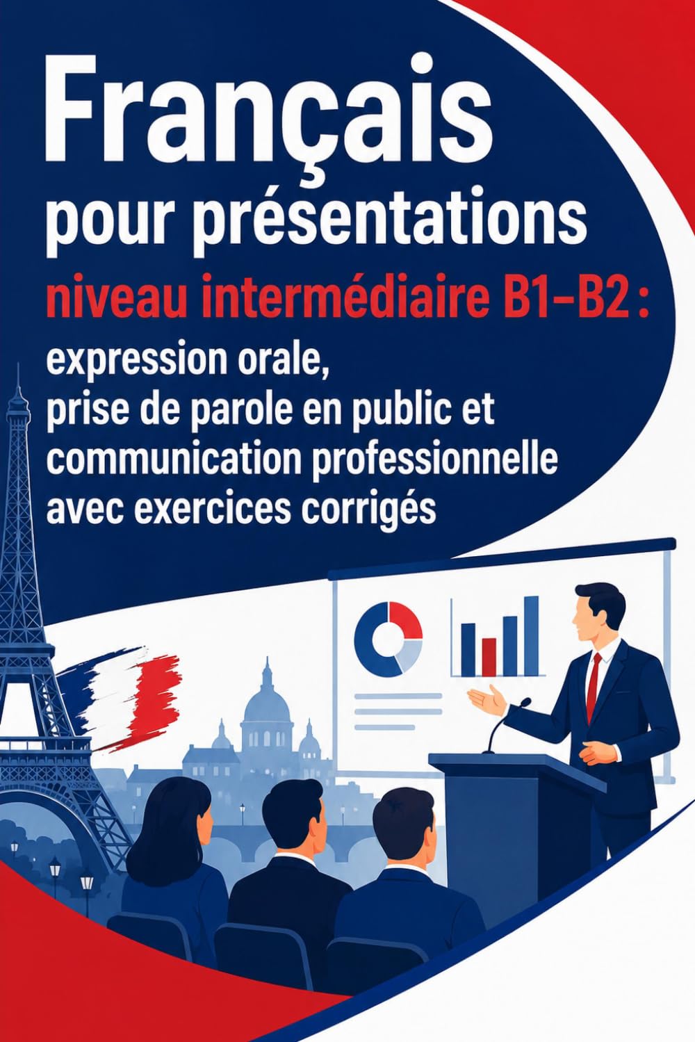 Français pour présentations niveau intermédiaire B1–B2 : expression orale, prise de parole en public et communication professionnelle avec exercices corrigés