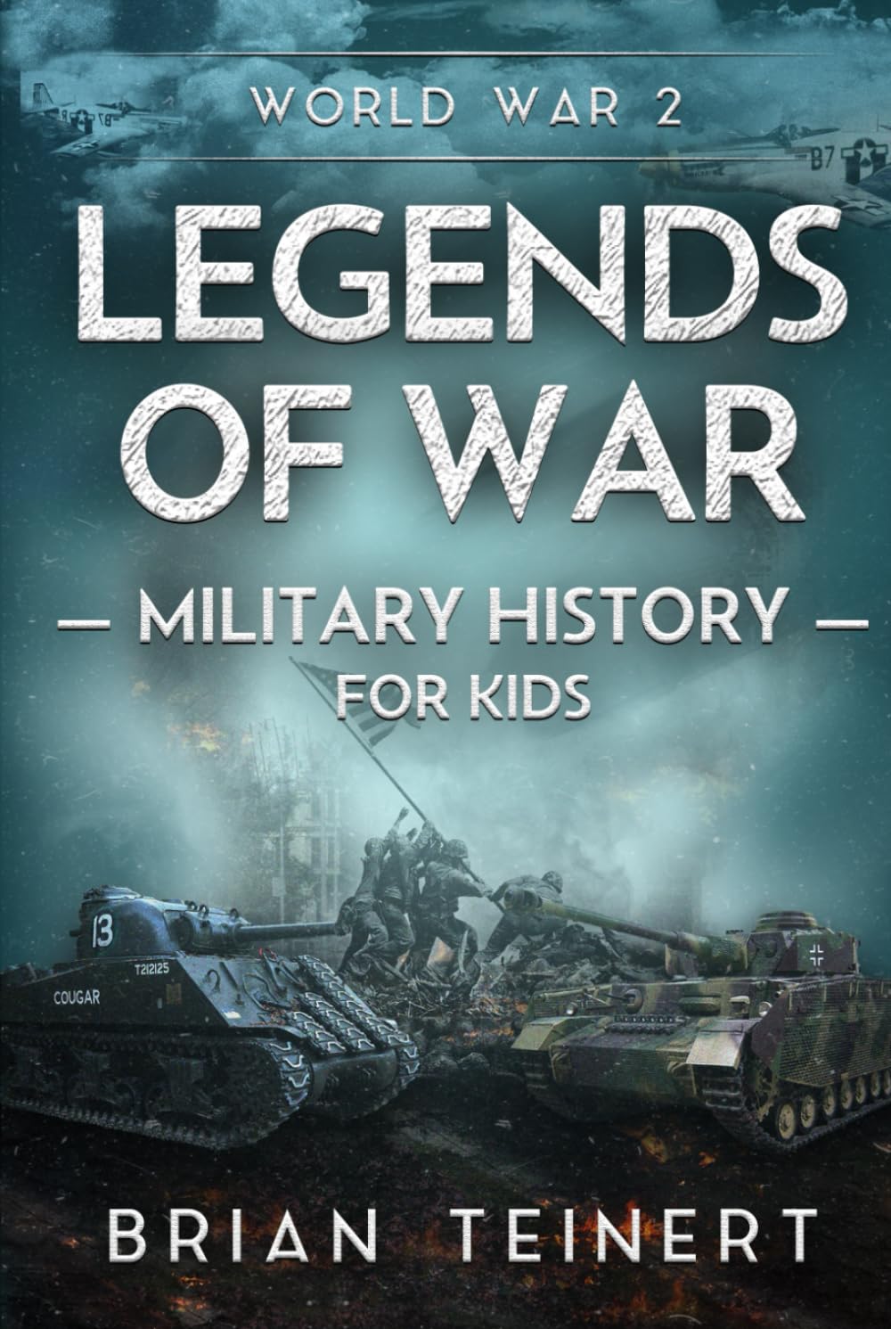 Legends of War Military History for Kids: WW2: True Stories of WWII Battles and Unsung Heroes