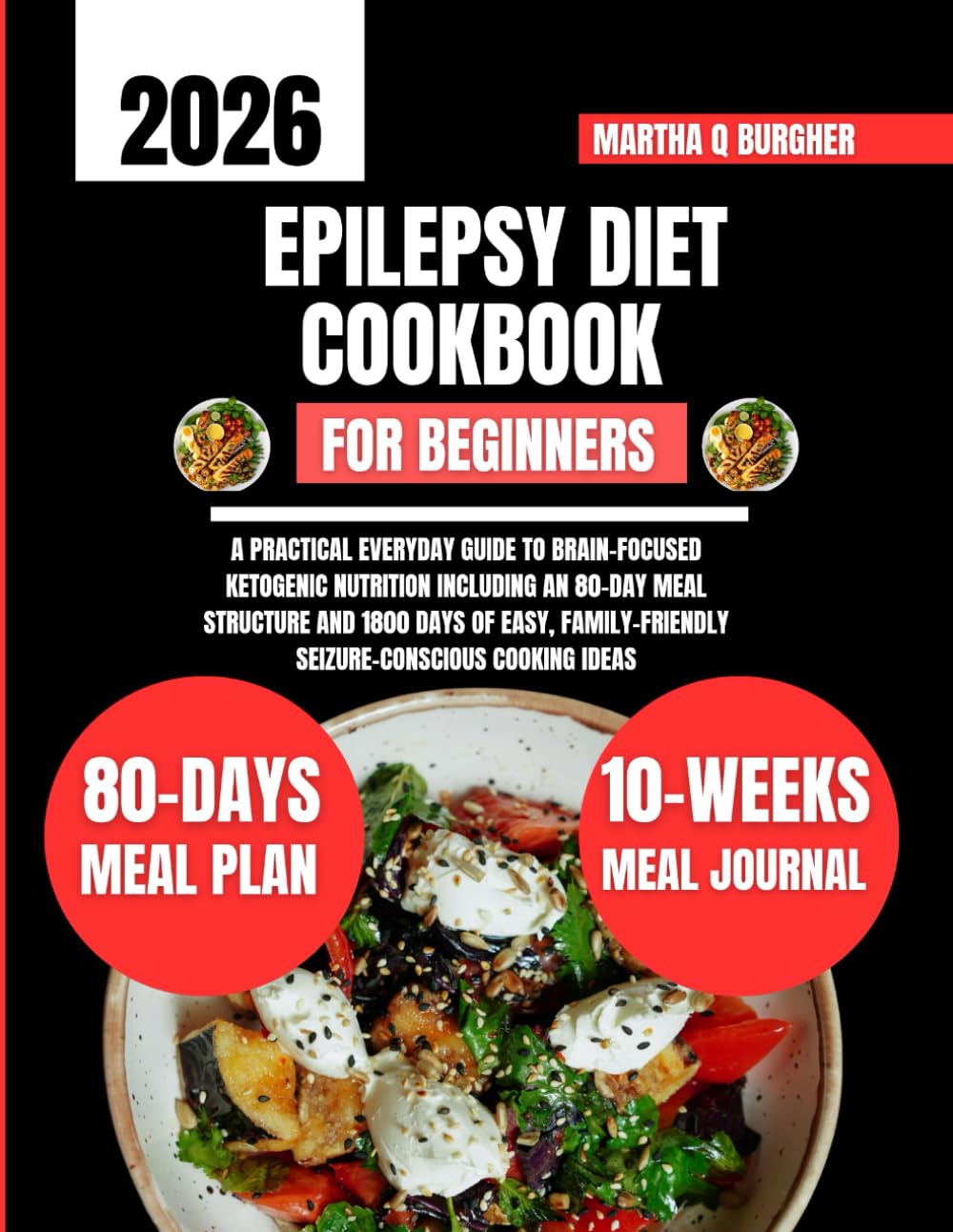 Epilepsy Diet Cookbook For Beginners 2026: A Practical Everyday Guide to Brain-Focused Ketogenic Nutrition Including an 80-Day Meal Structure and 1800 ... Q Burgher Nutrition Guide and Diet Series)