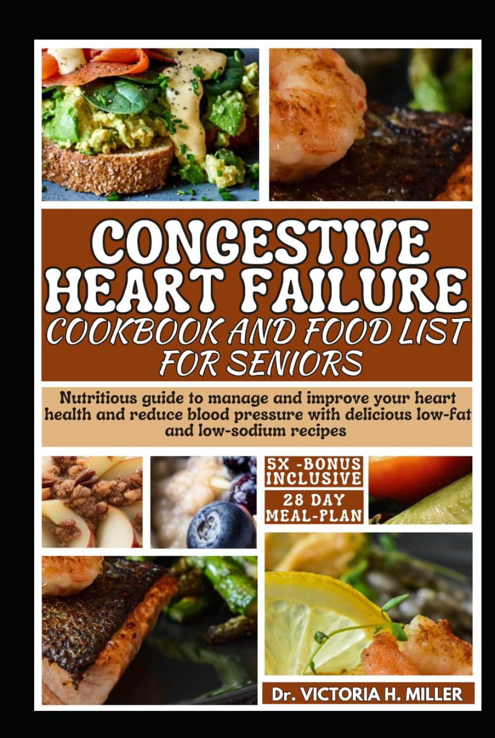 CONGESTIVE HEART FAILURE COOKBOOK AND FOOD LIST FOR SENIORS: Nutritious guide with a 28-day meal plan to manage and improve your heart health and ... delicious low-fat and low-sodium recipes