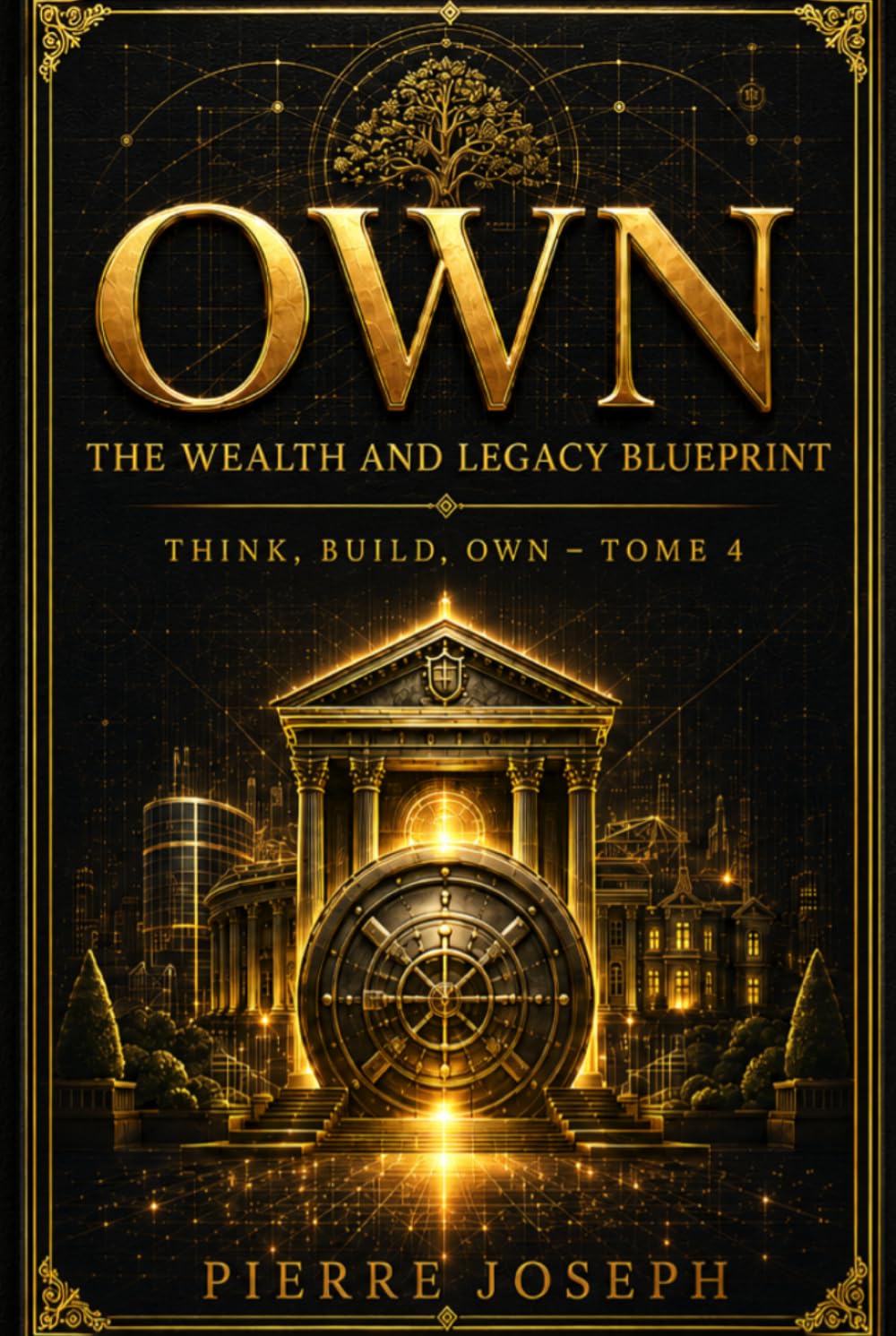 OWN : The Wealth and Legacy Blueprint: How to Turn Products, Assets, and Systems Into Ownership, Wealth, and Legacy