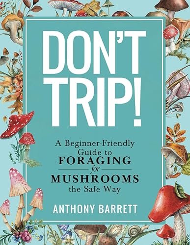 Don't Trip! A Beginner-Friendly Guide to Foraging for Mushrooms the Safe Way