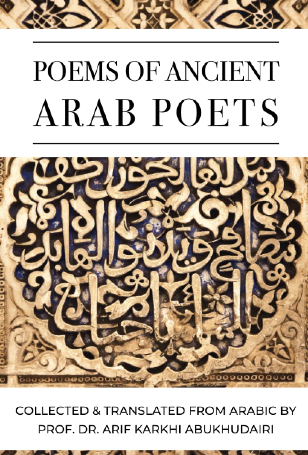 Poems of Ancient Arab Poets: Collected and Translated from Arabic into English by Prof. Dr. Arif Karkhi Abukhudairi