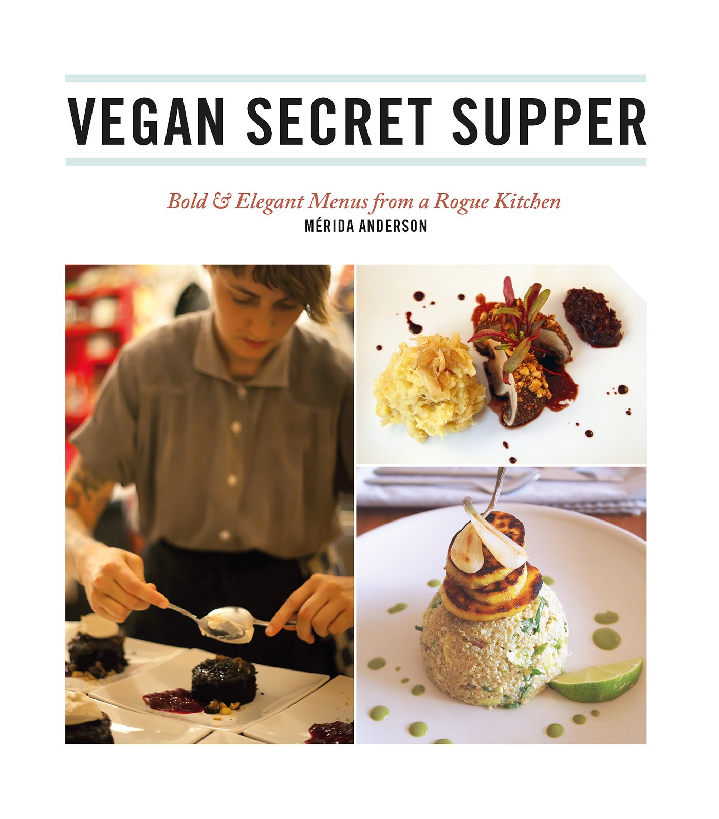 Vegan Secret Supper: Bold & Elegant Menus from a Rogue Kitchen