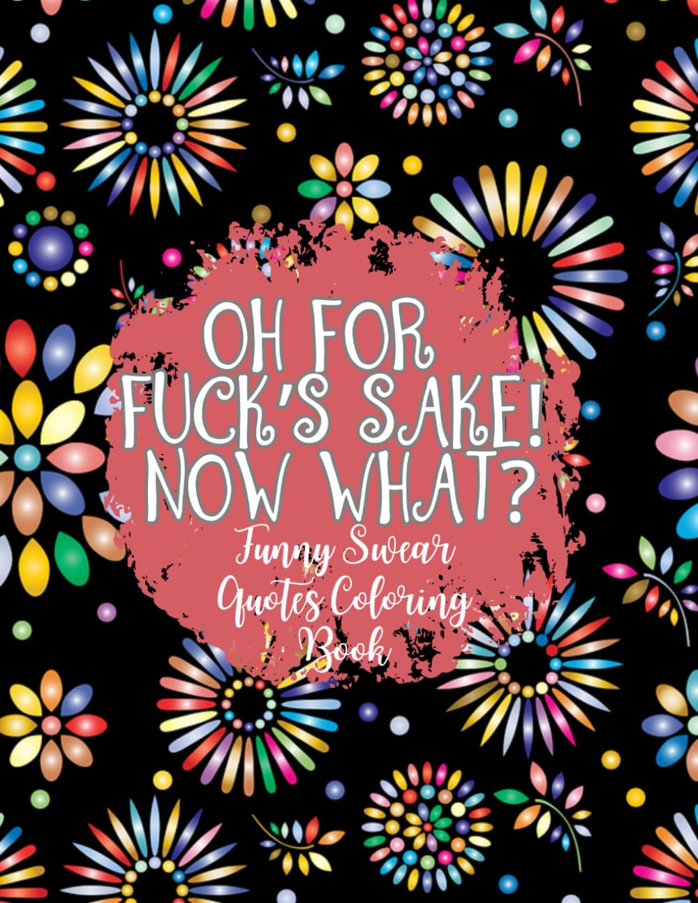 Oh For Fuck's Sake!: Funny Swear Quotes Coloring Book For Adults/Color And Curse/Cute Design/Relaxing Stress Therapy