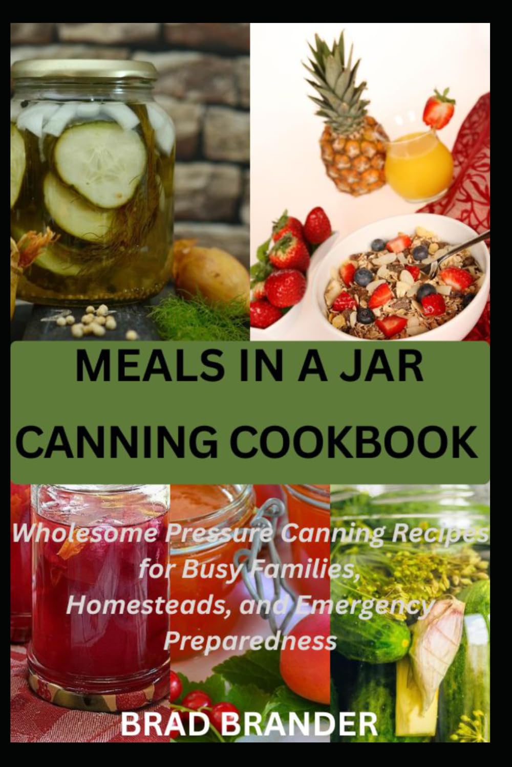 MEALS IN A JAR CANNING COOKBOOK: Wholesome Pressure Canning Recipes for Busy Families, Homesteads, and Emergency Preparedness