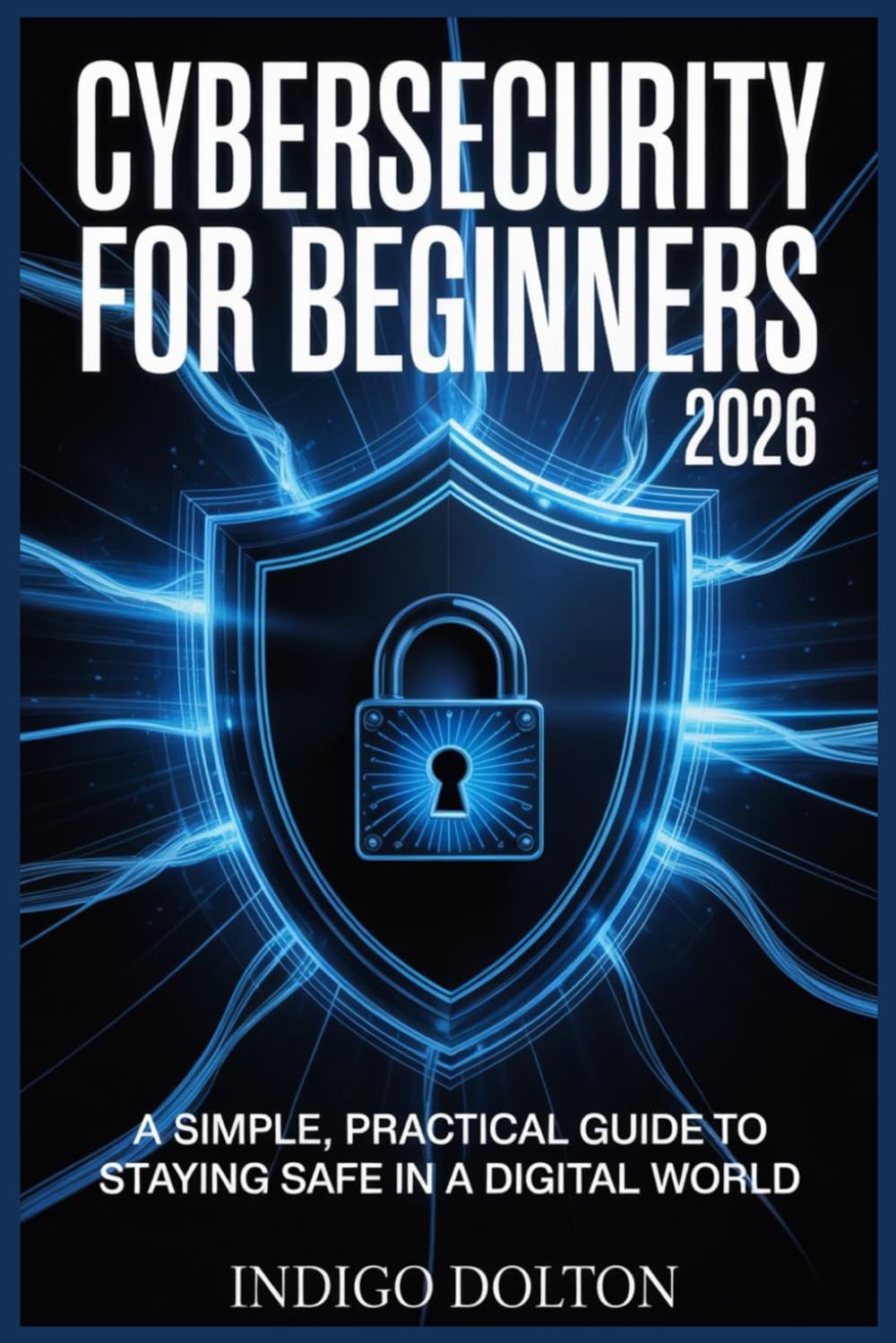 Cybersecurity for Beginners 2026: A Simple, Practical Guide to Staying Safe in a Digital World