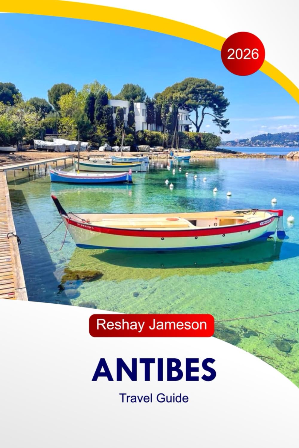 Antibes Travel Guide 2026: Explore France's Attractions, Stunning Beaches, Scenic Coastal Walks, Family-Friendly Activities, Accommodations and Perfect Itineraries