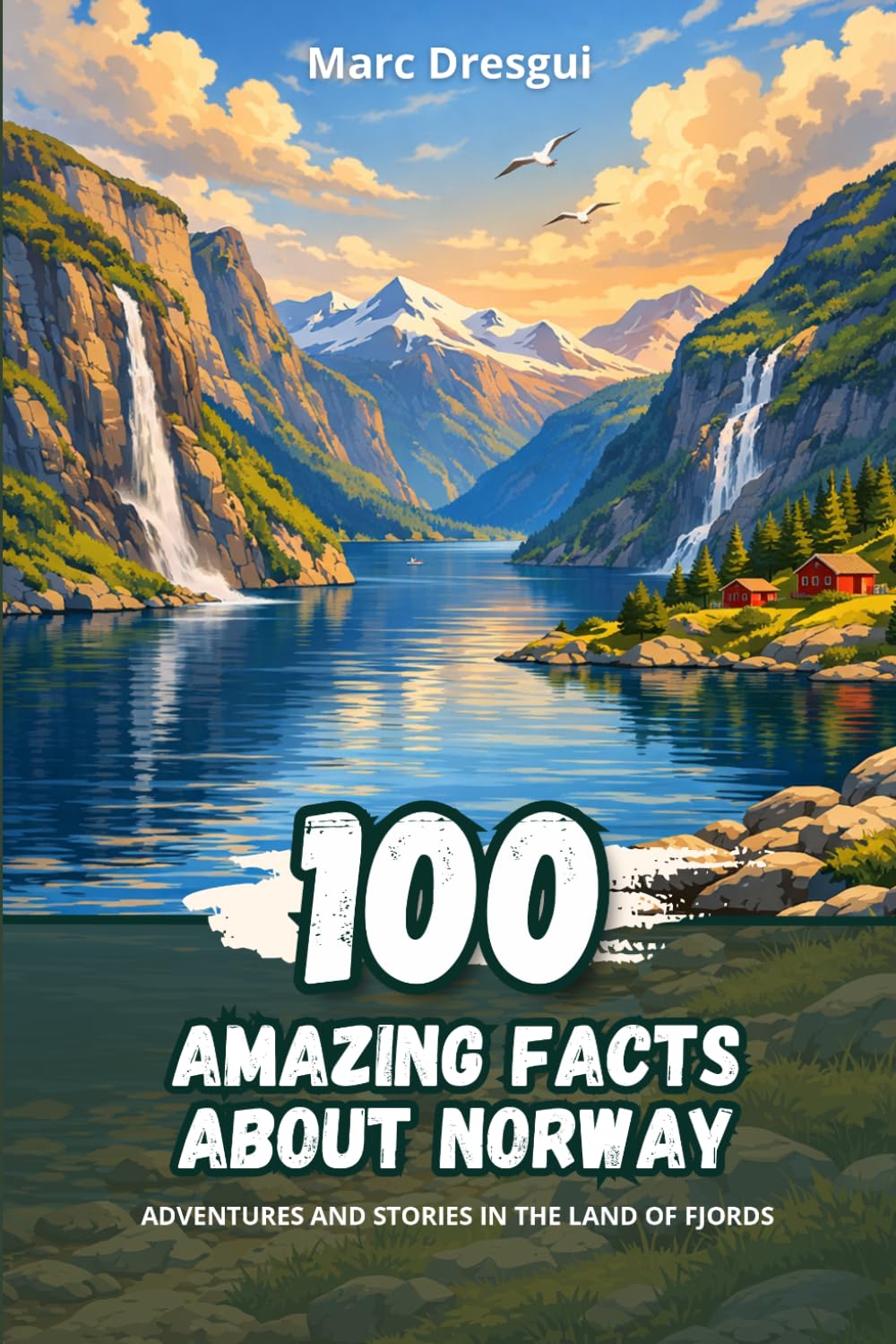 100 Amazing Facts about Norway: Adventures and Stories in the Land of Fjords