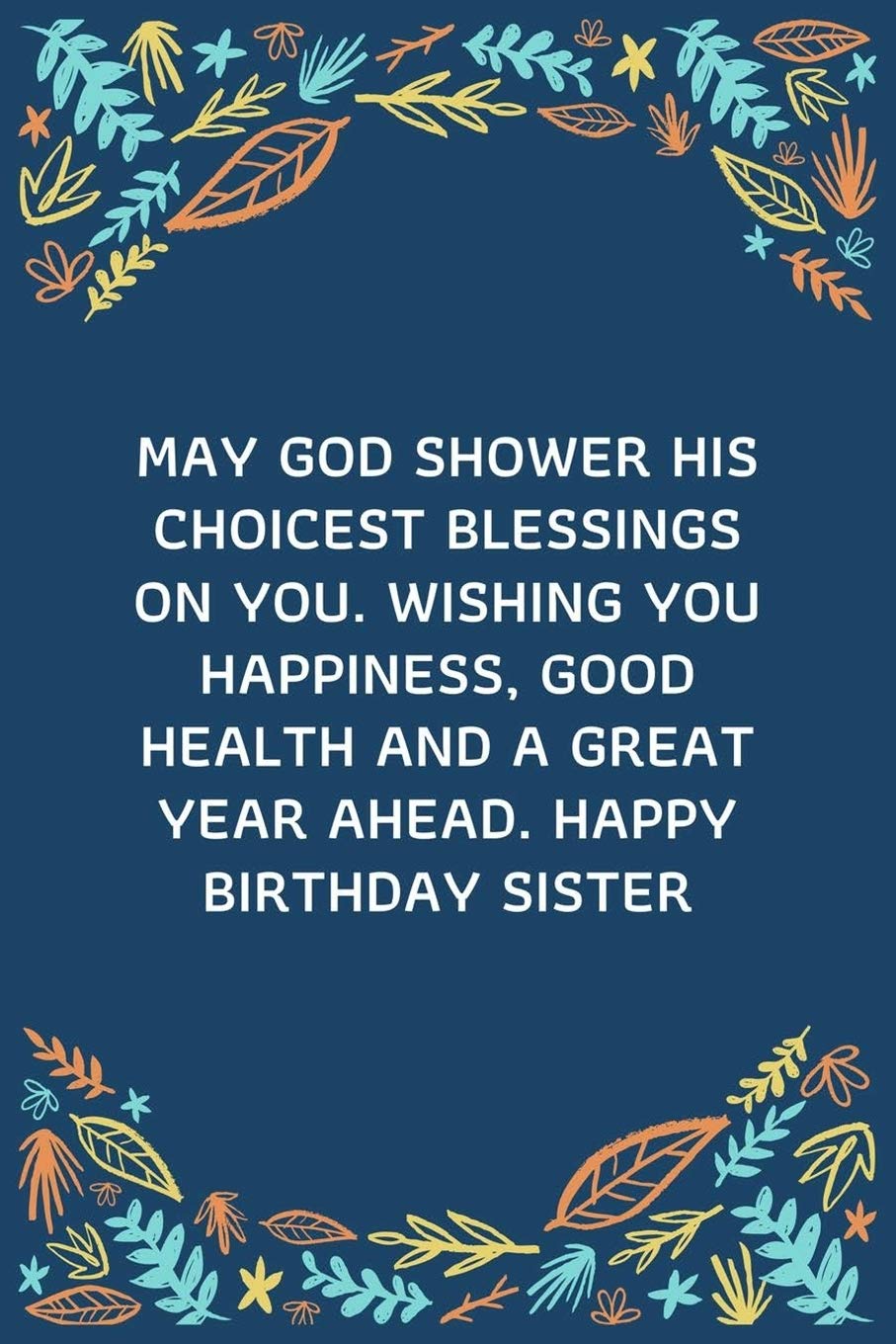 Buy May God Shower His Choicest Blessings On You Wishing You Happiness Good Health And A Great Year Ahead Happy Birthday Sister 100 Pages 6 X 9 Lined Writing Paper Best Gift