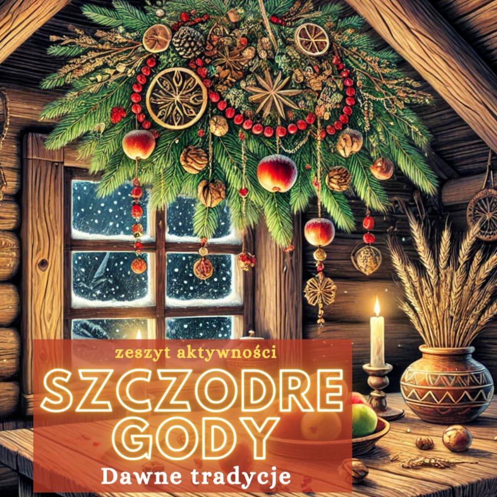Szczodre Gody - dawne tradycje: zeszyt aktywności zawierajacy zadania, kolorowanki i ciekawostki o słowiańskich zwyczajach zimowego przesilenia dla dzieci