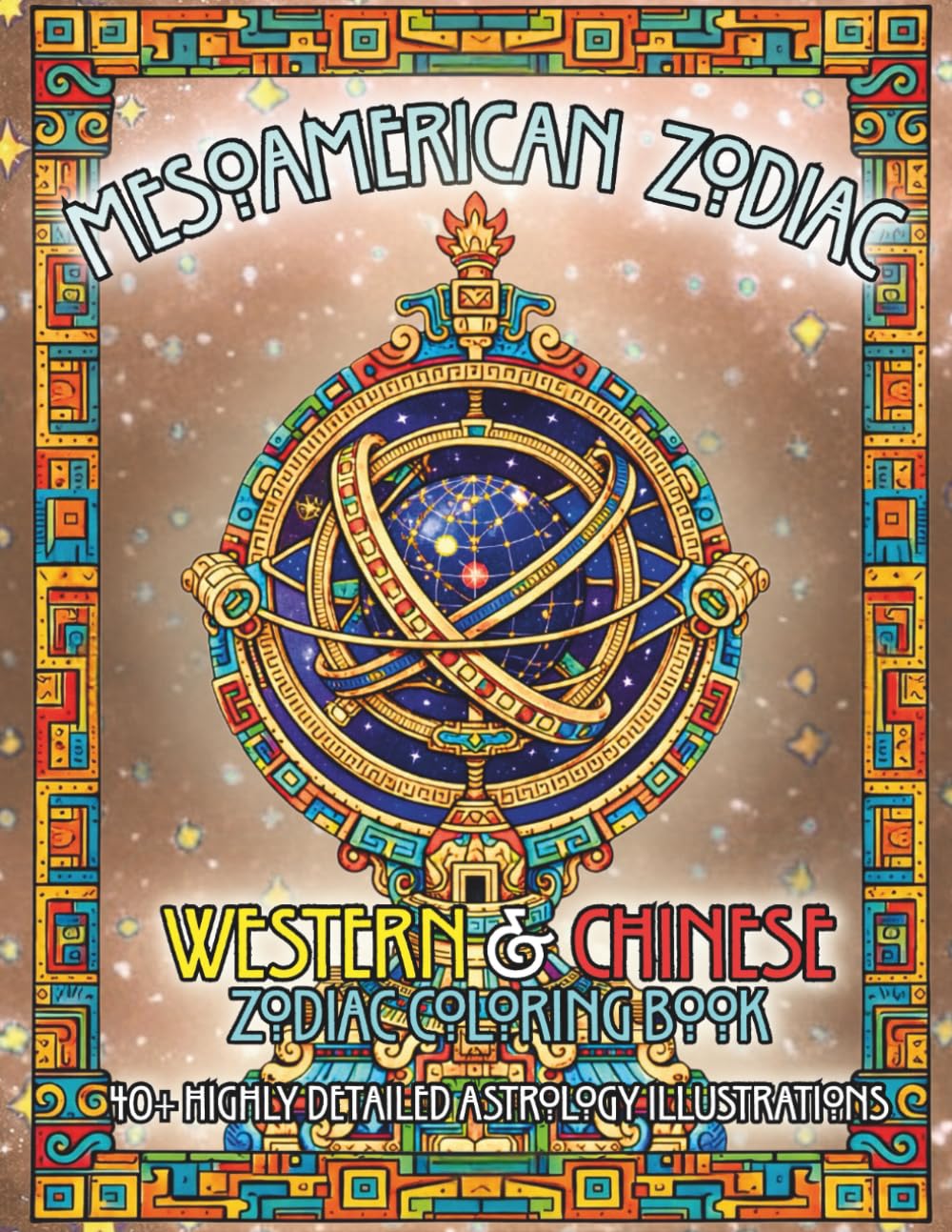 Mesoamerican Zodiac: Western & Chinese Zodiac Coloring Book 40+ Highly Detailed Astrology Illustrations (Zodiac Symbols Coloring Book Series)