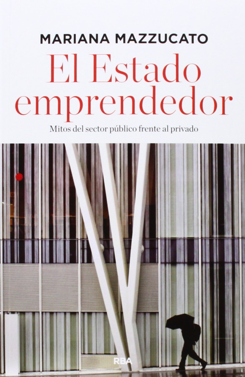 El estado emprendedor: Mitos del sector público frente al privado (Ensayo y Biografía)