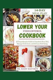 LOWER YOUR CHOLESTEROL COOKBOOK: A Comprehensive Guide to Trаnѕfоrm Yоur Diet, Mаnаgе Chоlеѕtеrоl, аnd Enhаnсе Wеll-bеіng