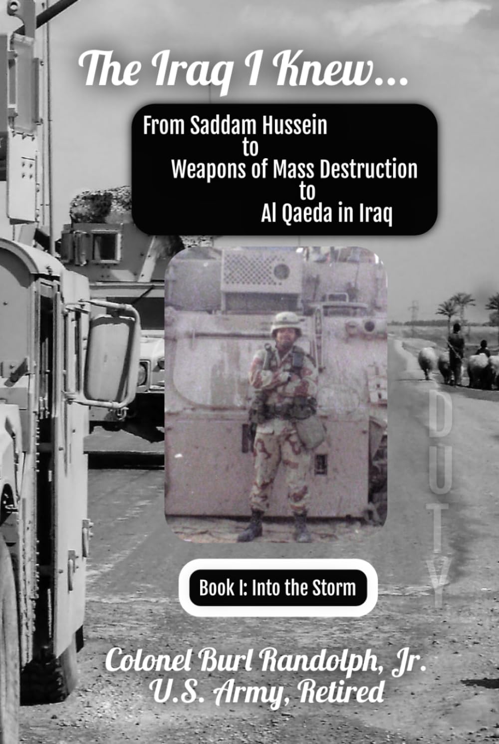 The Iraq I Knew: From Saddam Hussein to Weapons of Mass Destruction (WMD) to Al Qaeda in Iraq (AQI): Book I: Into the Storm