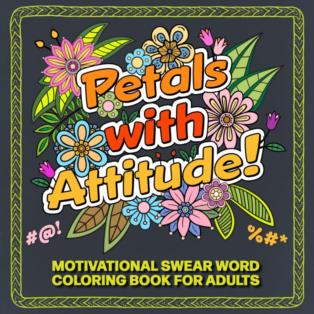 Petals With Attitude!: Motivational Swear Word Coloring Book for Adults with Sassy Floral Designs