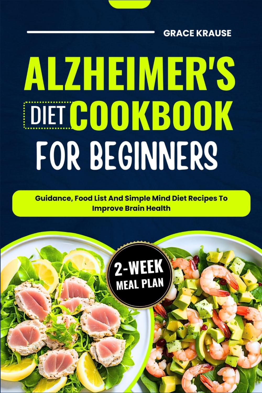 ALZHEIMER'S DIET COOKBOOK FOR BEGINNERS: Guidance, Food List and Simple Mind Diet Recipes To Improve Brain Health (2-Week Meal Plan)
