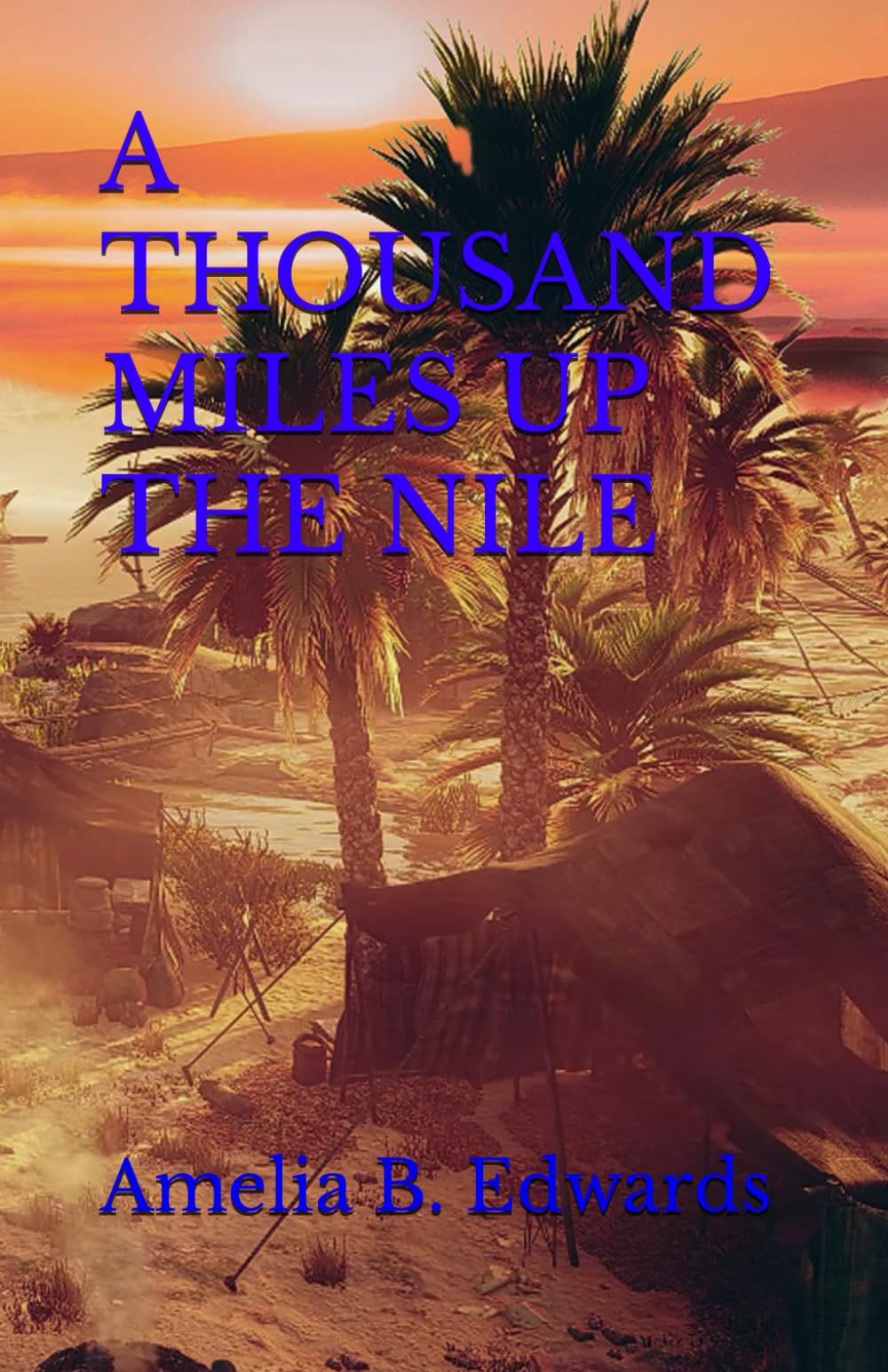 A THOUSAND MILES UP THE NILE: 19th Century Egyptian Travelogue (Annotated)