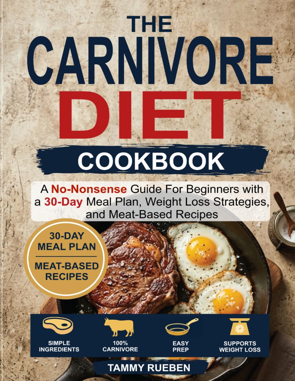 The Carnivore Diet Cookbook: A No-Nonsense Guide For Beginners with a 30-Day Meal Plan, Weight Loss Strategies, and Meat-Based Recipes