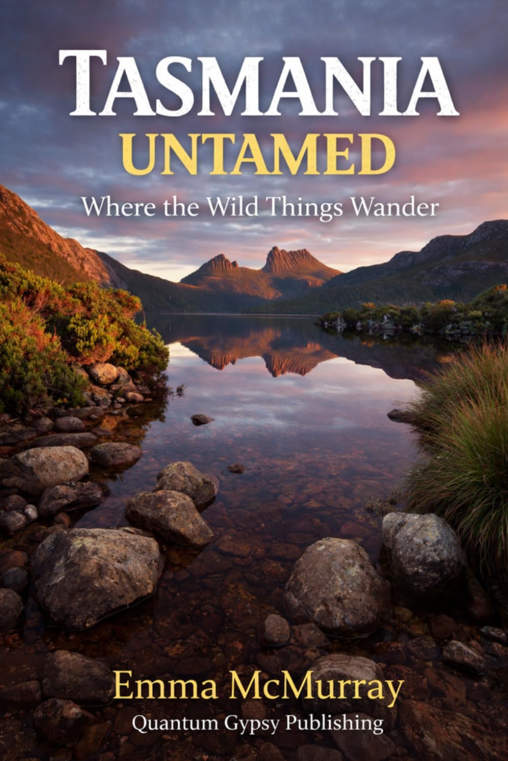 Tasmania Untamed: Where the Wild Things Wander (The Quantum Gypsy Travel Series)