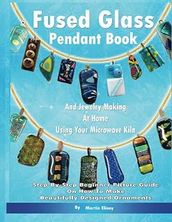 Fused Glass Pendant Book And Jewelry Making At Home Using Your Microwave Kiln: Step-By-Step Beginner Picture Guide On How To Make Beautifully Designed Ornaments