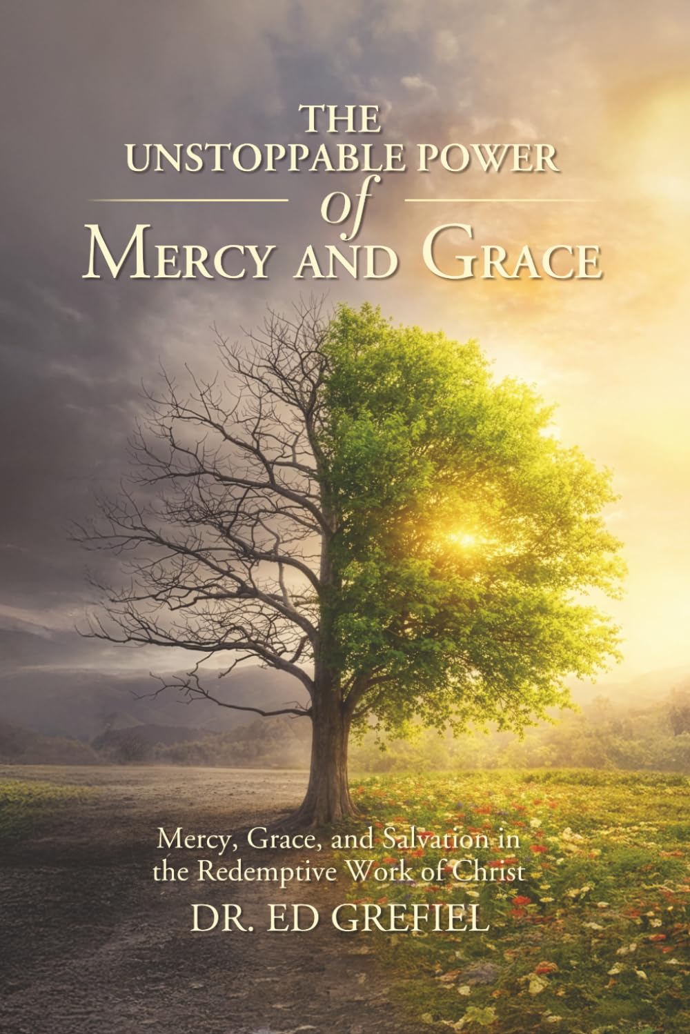 THE UNSTOPPABLE POWER OF MERCY AND GRACE: Mercy, Grace, and Salvation in the Redemptive Work of Christ