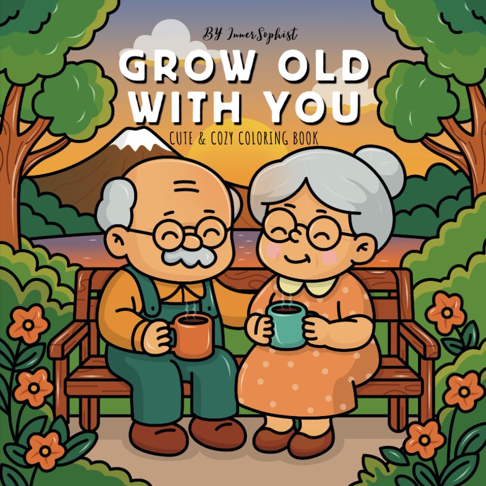 Grow Old With You: Coloring Book for Teens & Adults: Heartwarming Coloring Pages of Loving Grandparents for Teens & Adults - Perfect Anniversary, Retirement & Self-Care Activity