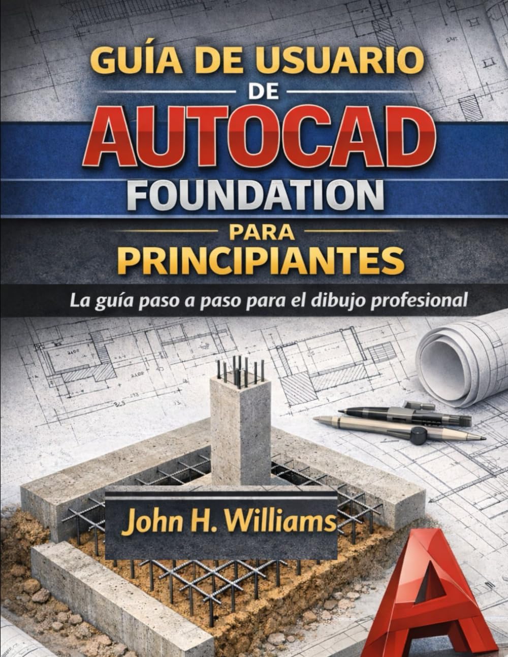 GUÍA DE USUARIO DE AUTOCAD FOUNDATION PARA PRINCIPIANTES: La guía paso a paso para el dibujo profesional