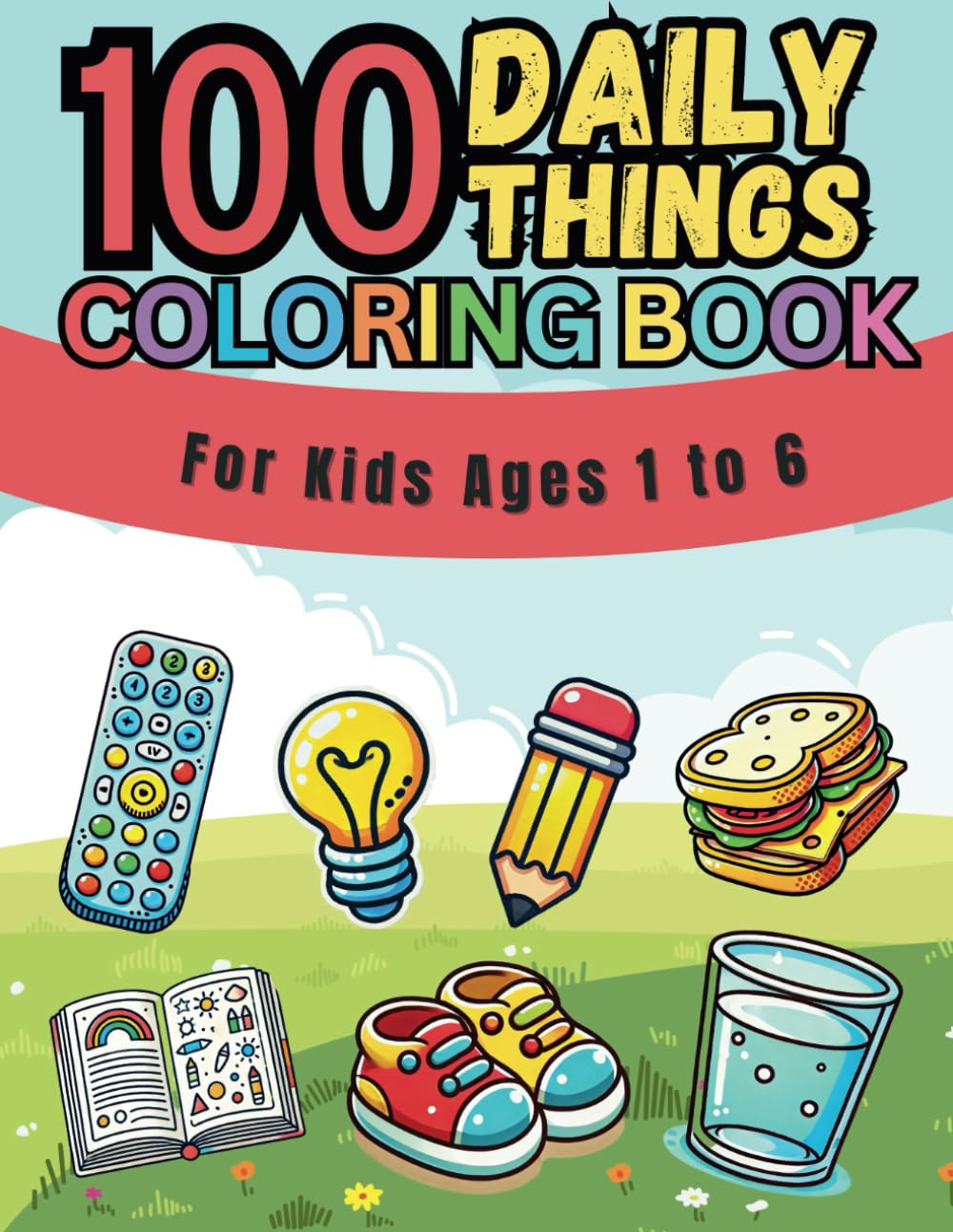 100 Everyday Things - Big Coloring Book For Toddlers: 100 Easy And Fun Coloring Pages For Kids, Preschool and Kindergarten - Things That We Use ... Color - Toddler & Kids Coloring Book Series)