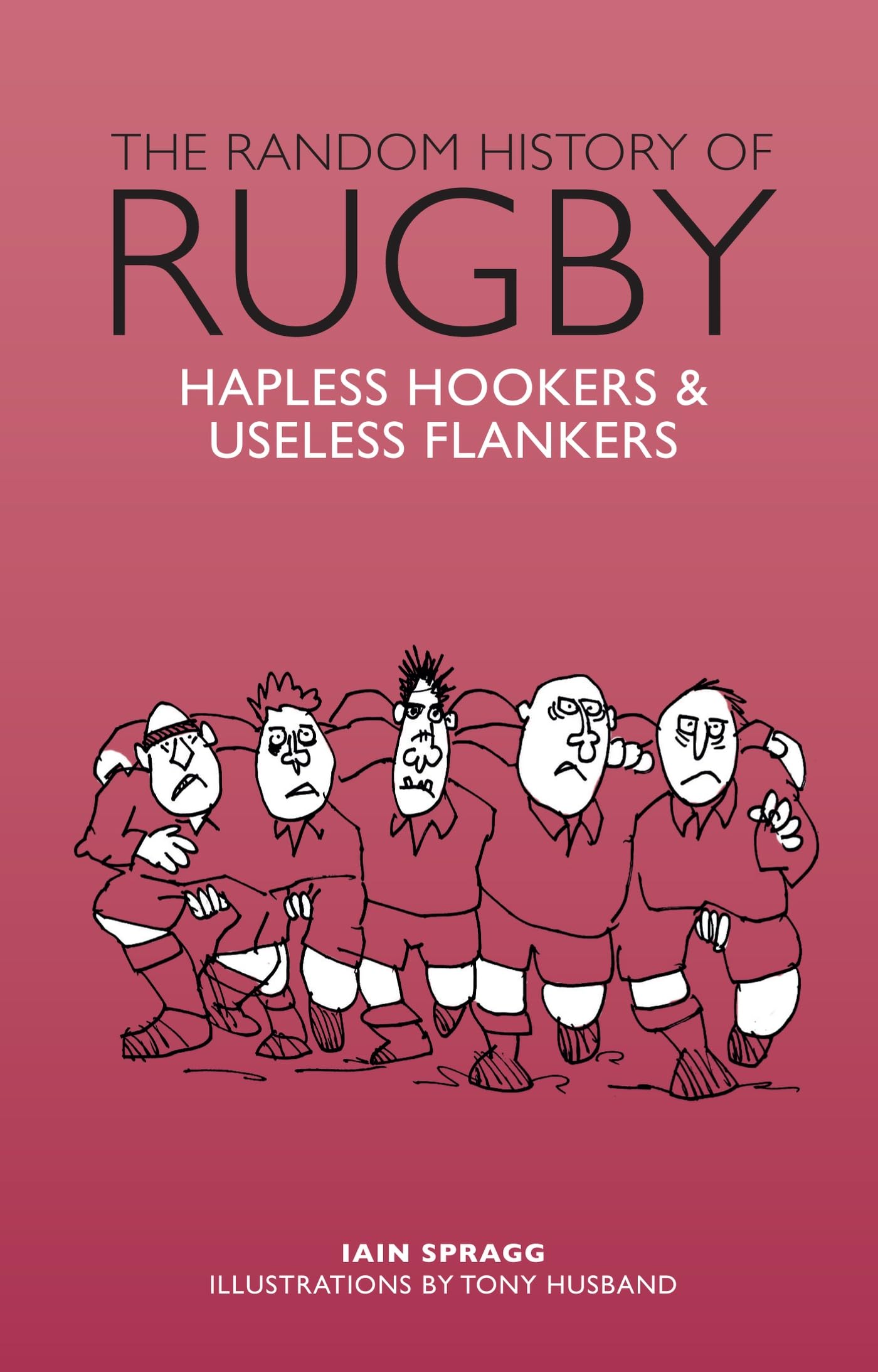 The Random History of Rugby: Hapless Hookers & Useless Flankers (The Random History series)
