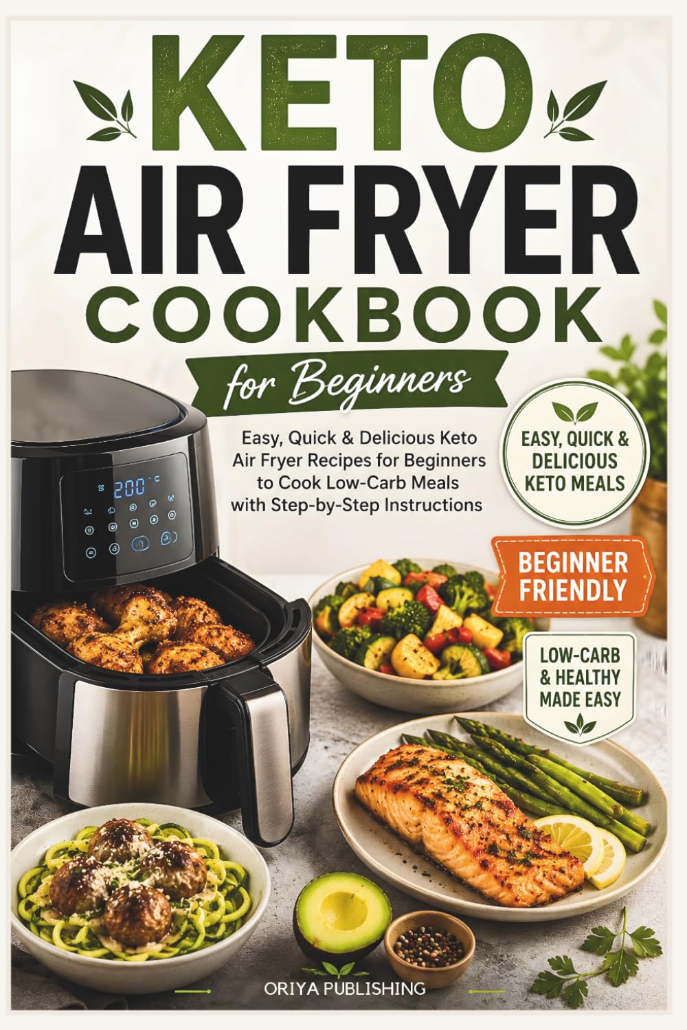 Keto Air Fryer Cookbook for Beginners: Easy, Quick & Delicious Keto Air Fryer Recipes for Beginners to Cook Low-Carb Meals with Step-by-Step Instructions