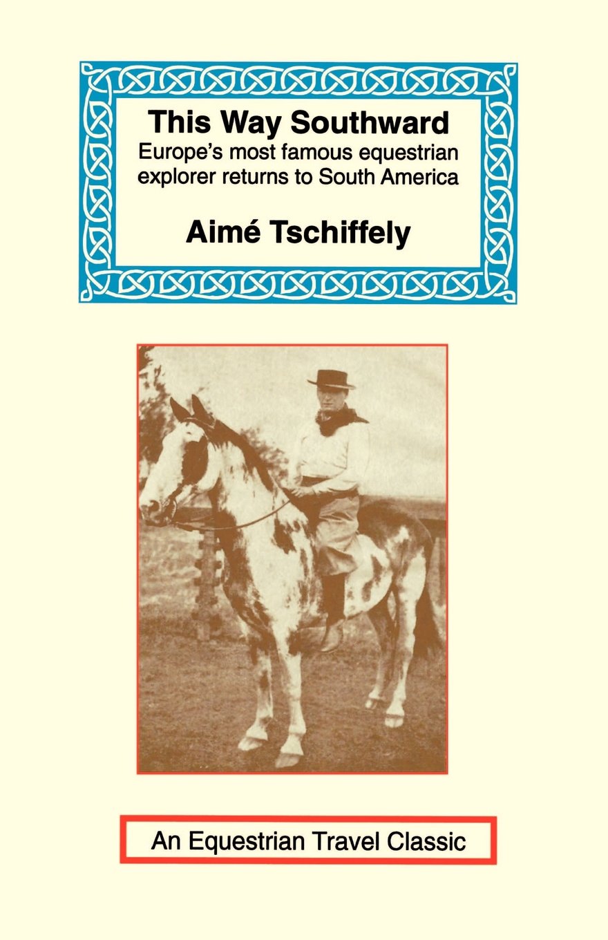 This Way Southward: The Account of a Journey Through Patagonia and Tierra del Fuego (Equestrian Travel Classics)