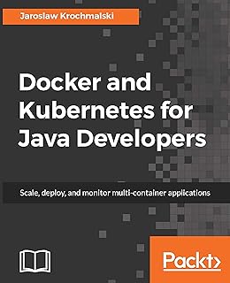 Docker and Kubernetes for Java Developers: Scale, deploy, and monitor multi-container applications (English Edition)