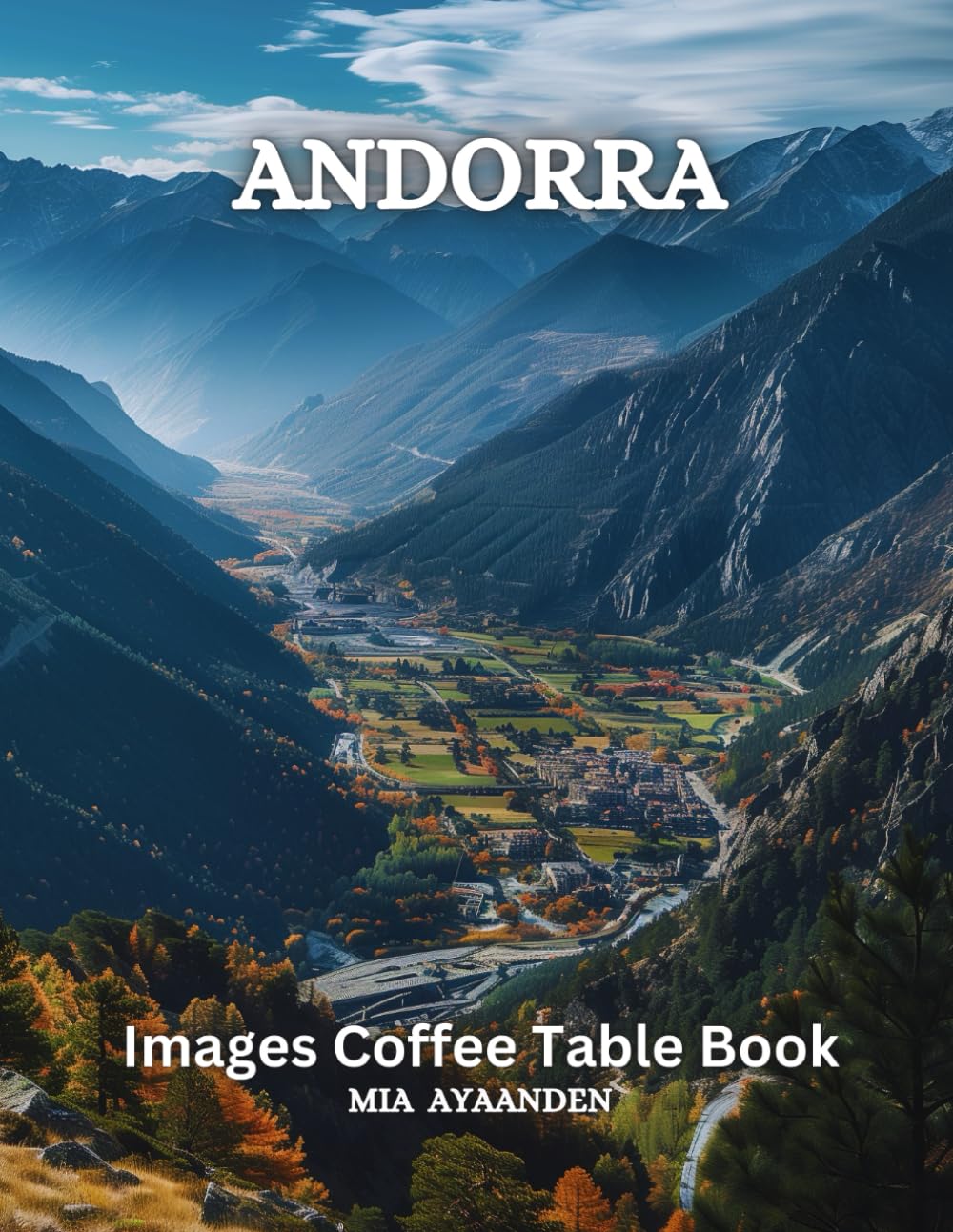Andorra Images Coffee Table Book for All : a Colorful Tour of Beautiful AI Pictures for Relaxing & Meditation, for Nature & Cityscape Lovers, & for ... Boundaries of Traditional Artistic Creation.