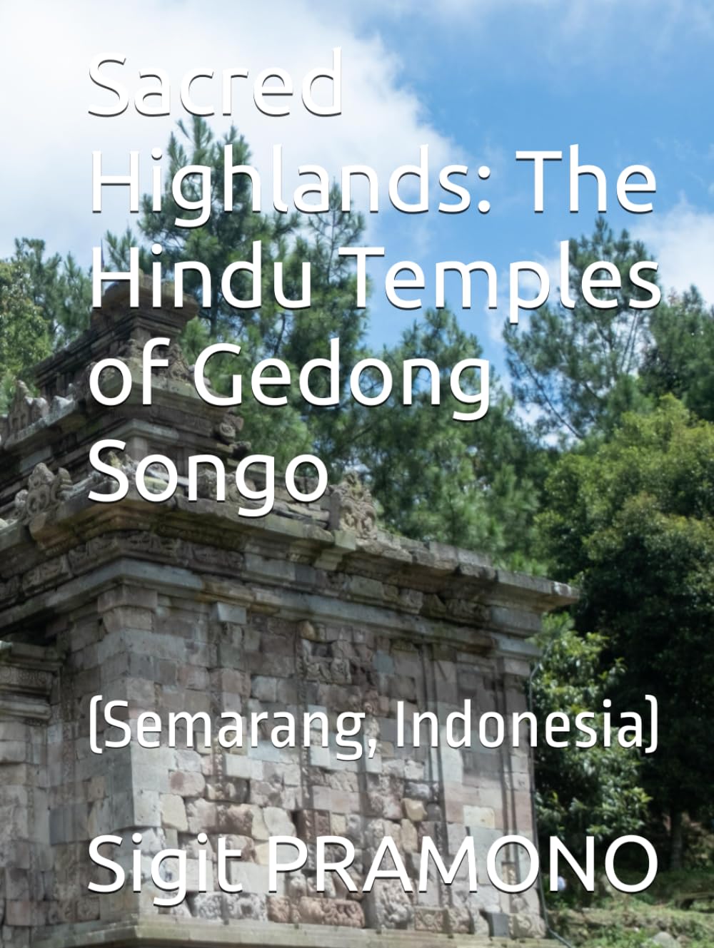 Sacred Highlands: The Hindu Temples of Gedong Songo: (Semarang, Indonesia)