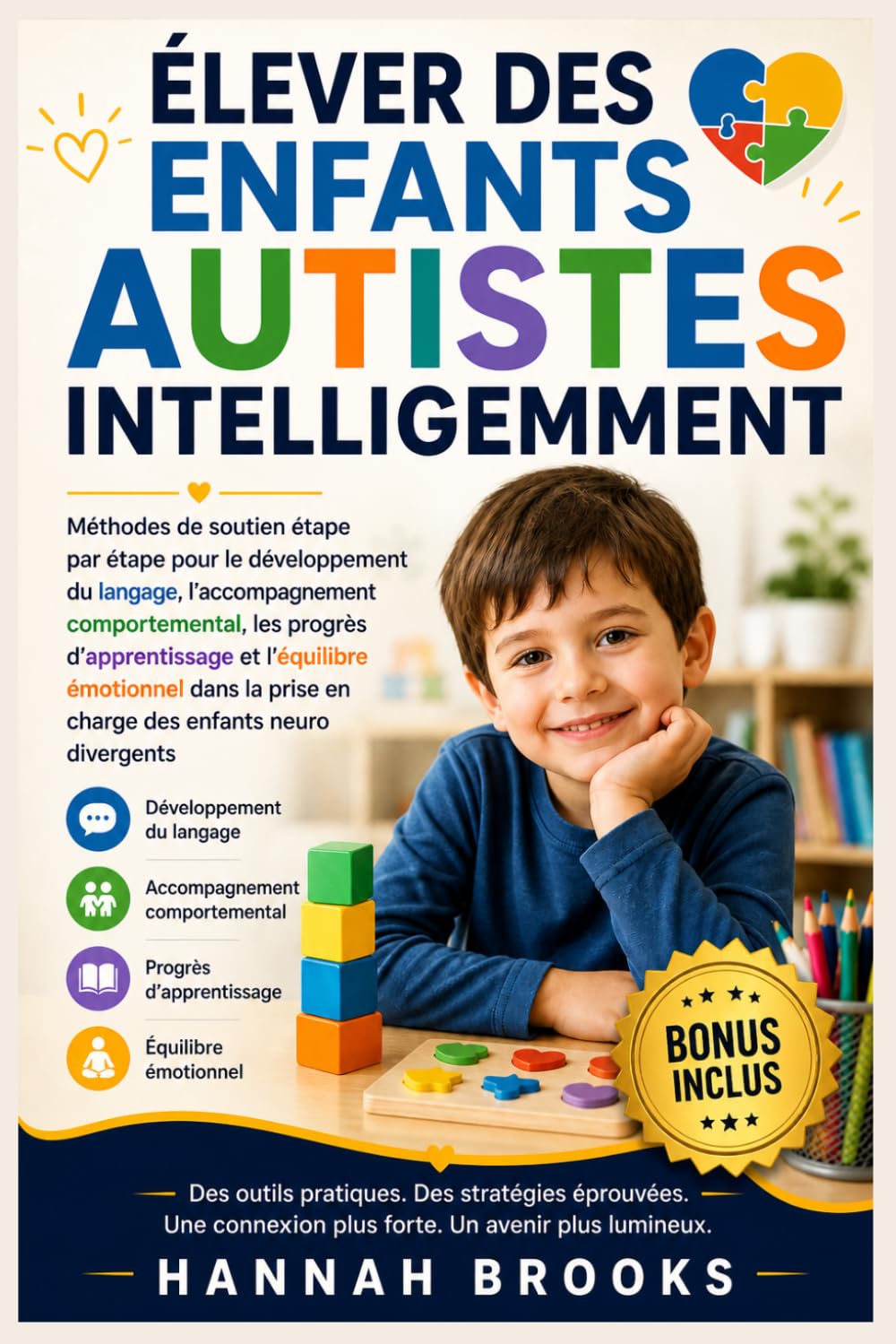 ÉLEVER DES ENFANTS AUTISTES INTELLIGEMMENT: Méthodes de soutien étape par étape pour le développement du langage, l'accompagnement comportemental, les progrès d'apprentissage et l'équilibre émotionnel