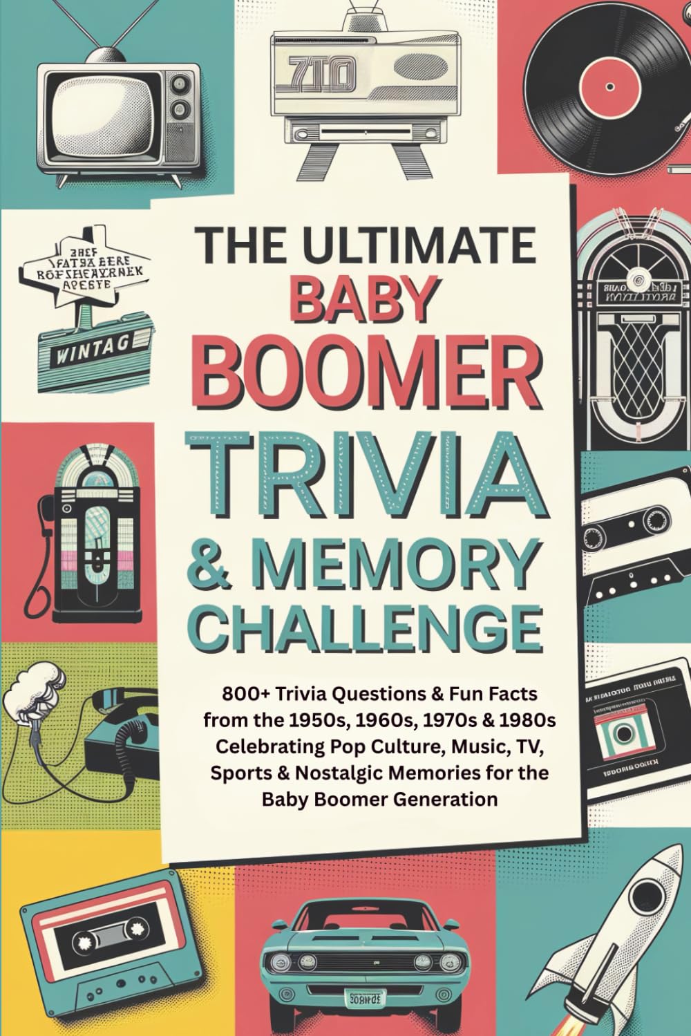The Ultimate Baby Boomer Trivia & Memory Challenge: 800+ Trivia Questions & Fun Facts from the 1950s, 1960s, 1970s & 1980s Celebrating Pop Culture, ... Memories for the Baby Boomer Generation