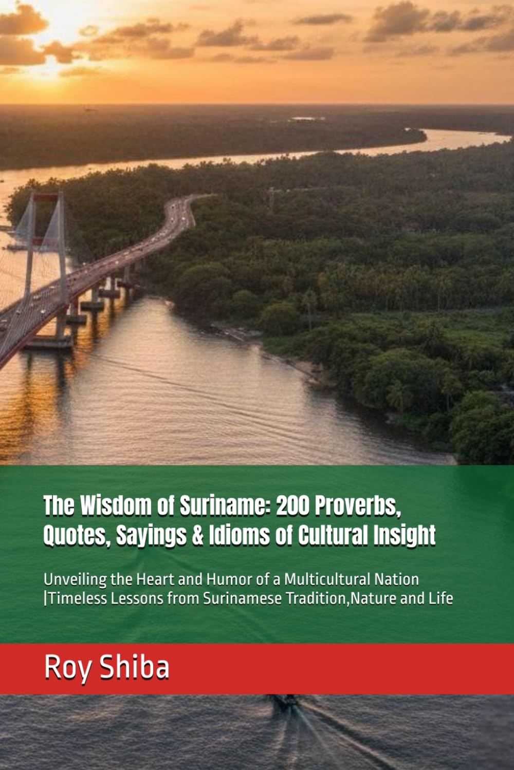 The Wisdom of Suriname: 200 Proverbs, Quotes, Sayings & Idioms of Cultural Insight: Unveiling the Heart and Humor of a Multicultural Nation |Timeless ... and Life (The World Wisdom Archive)
