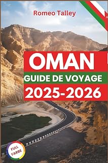 OMAN GUIDE DE VOYAGE 2025-2026: Explorez la mystique de la péninsule arabique