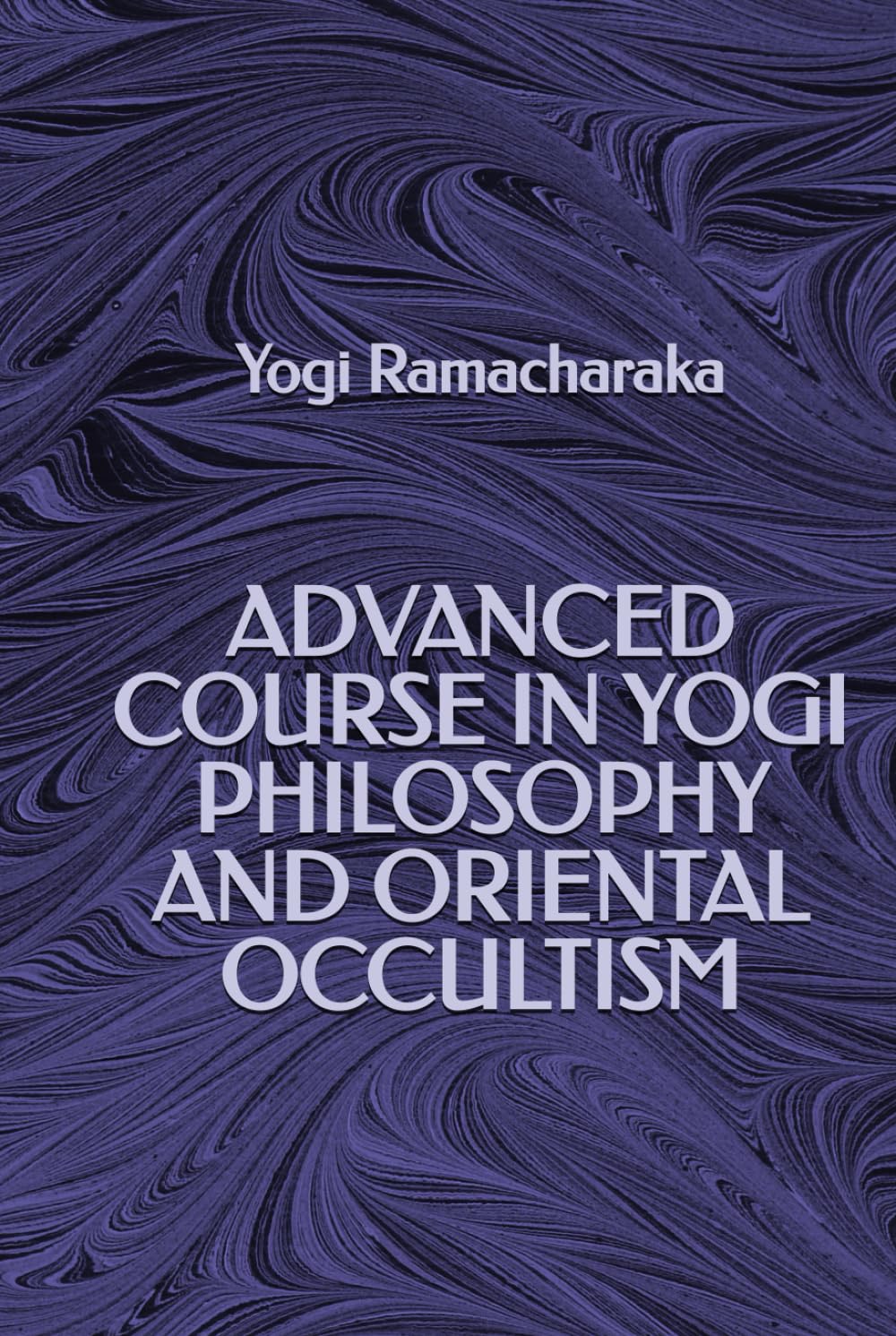 Advanced course in Yogi Philosophy and Oriental Occultism