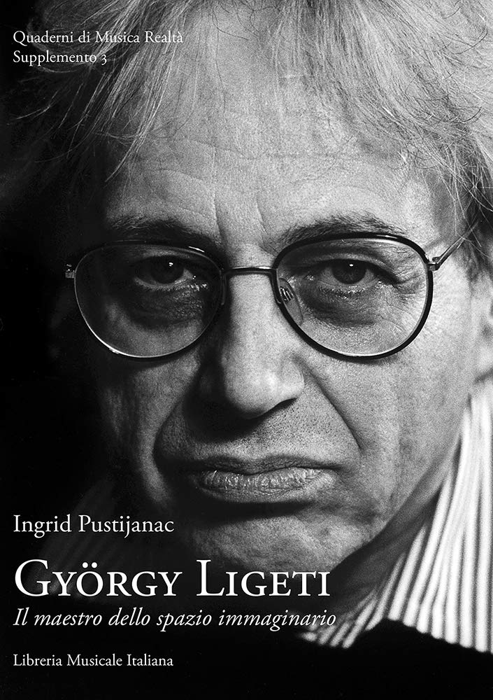 György Ligeti: Il maestro dello spazio immaginario | Libro di analisi musicale e biografia critica del compositore ungherese del Novecento | Studio opere, contesto storico e teoria musicale