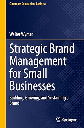 Strategic Brand Management for Small Businesses: Building, Growing, and Sustaining a Brand (Classroom Companion: Business)