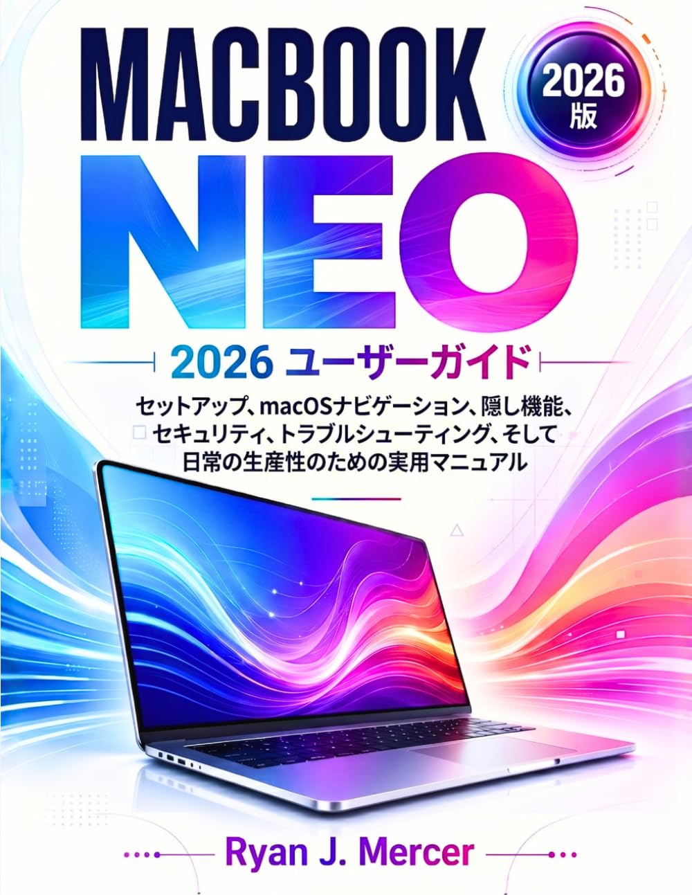 MacBook Neo 2026 ユーザーガイド: セットアップ、macOSナビゲーション、隠し機能、セキュリティ、トラブルシュー ティング、そして日常の生産性のための実用マニュアル