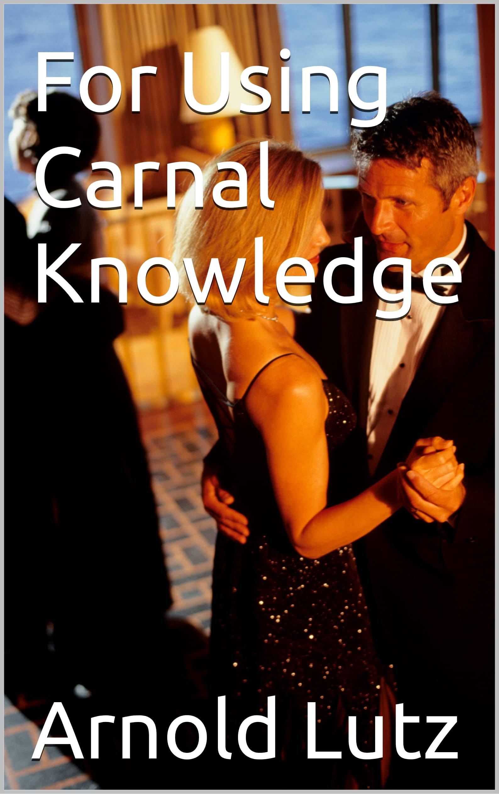 For Using Carnal Knowledge: Novel